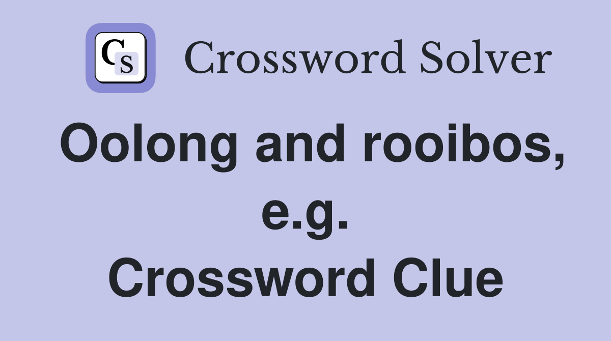 Oolong and rooibos, e.g. Crossword Clue