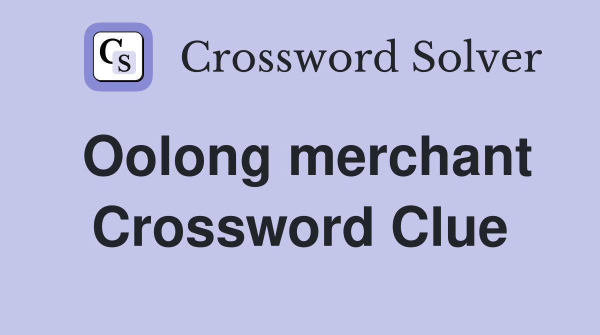 Oolong merchant Crossword Clue