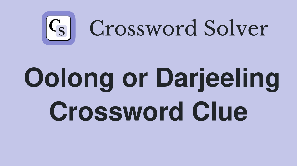 Oolong or Darjeeling Crossword Clue