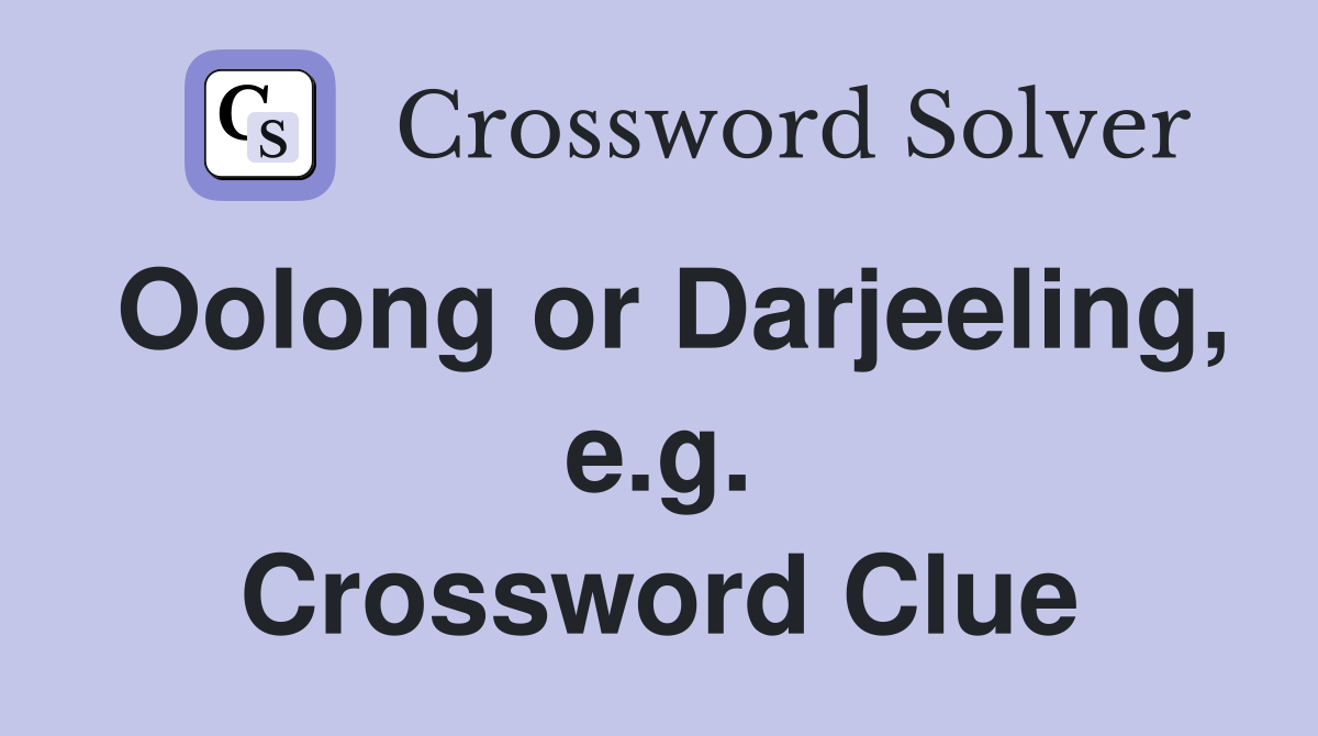 Oolong or Darjeeling, e.g. Crossword Clue
