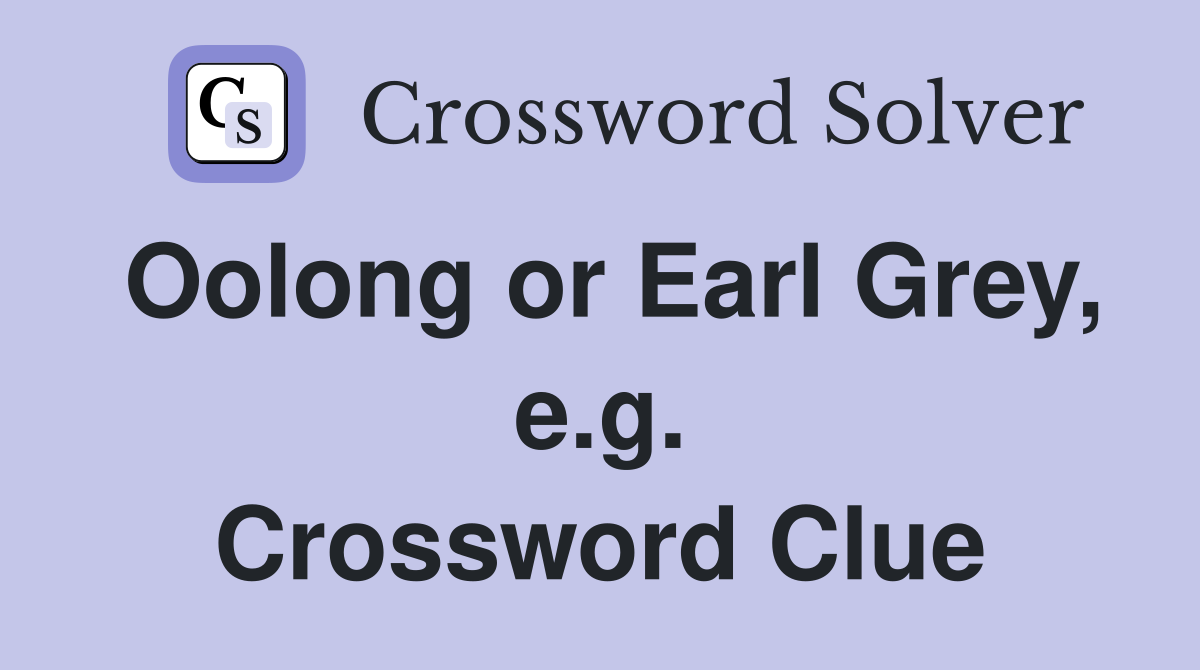 Oolong or Earl Grey, e.g. Crossword Clue