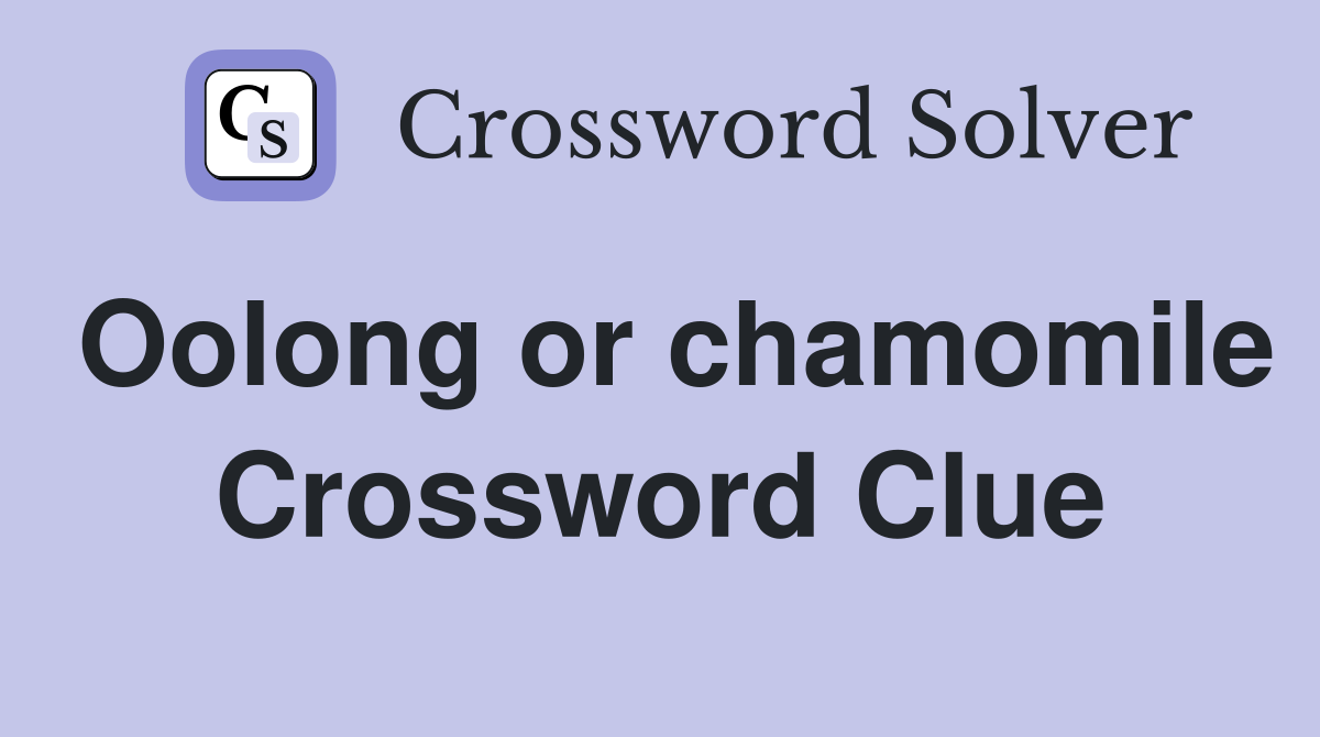 Oolong or chamomile Crossword Clue