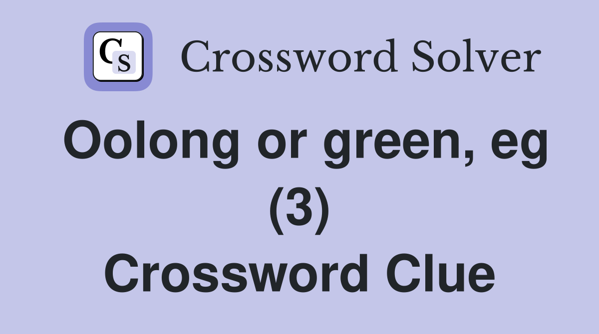Oolong or green, eg (3) Crossword Clue