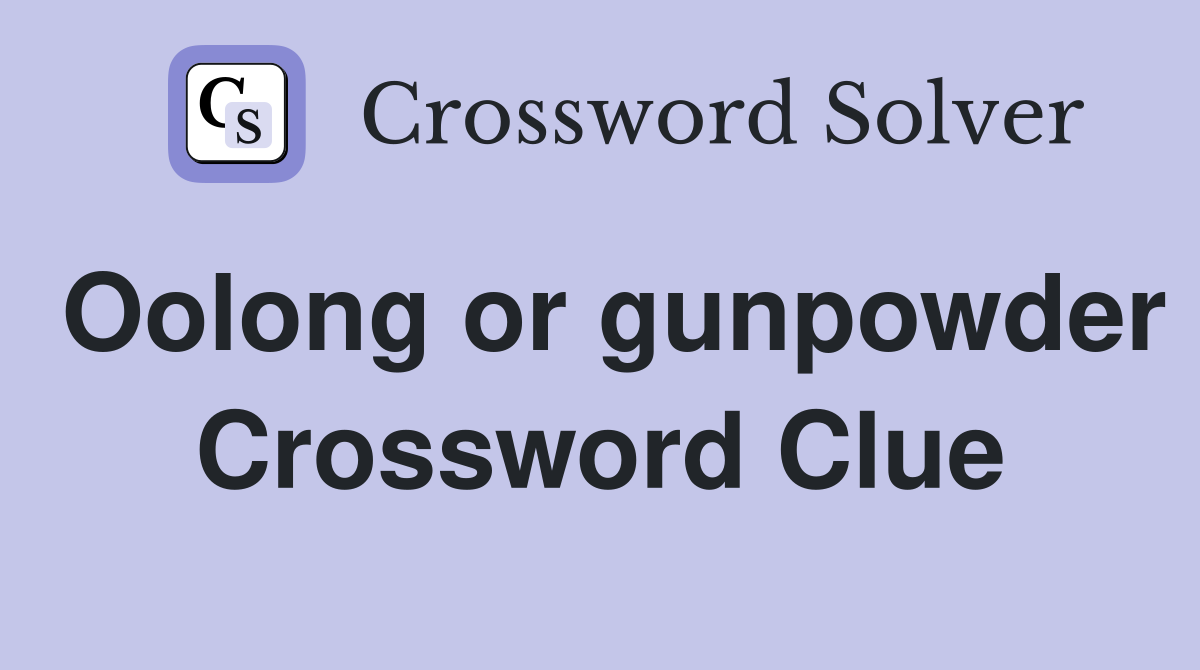 Oolong or gunpowder Crossword Clue