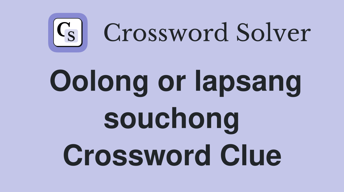 Oolong or lapsang souchong Crossword Clue