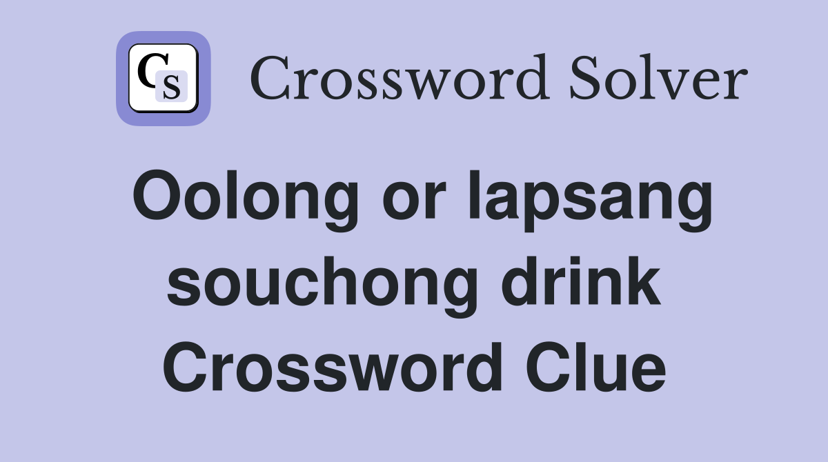 Oolong or lapsang souchong drink Crossword Clue