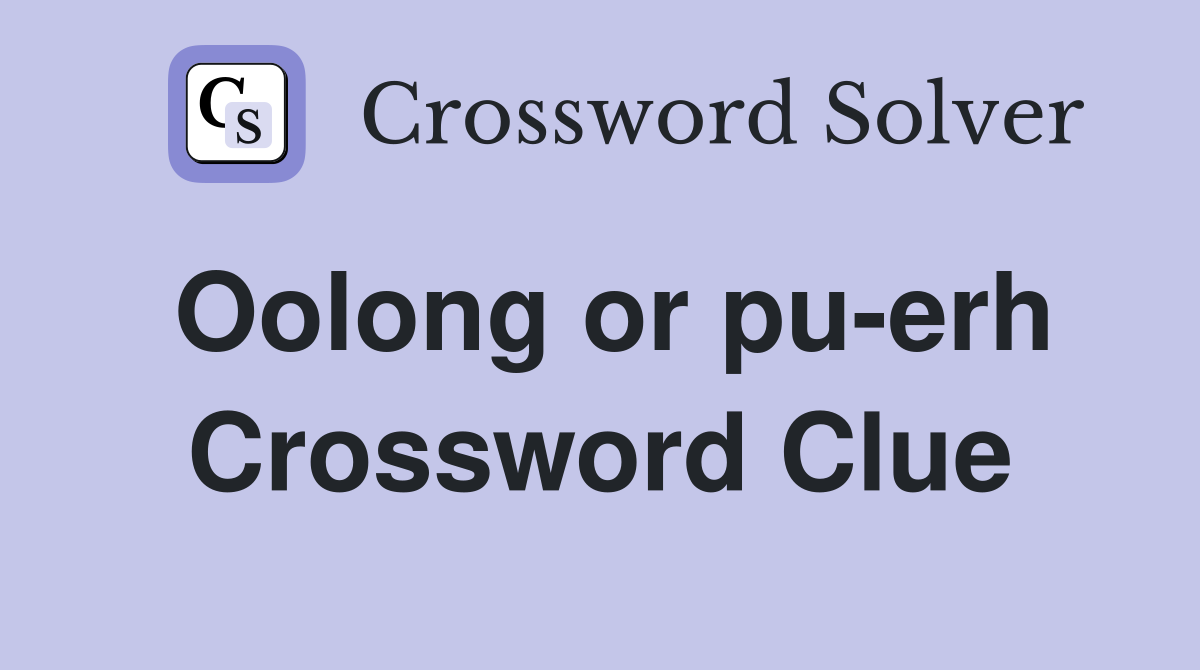 Oolong or pu-erh Crossword Clue