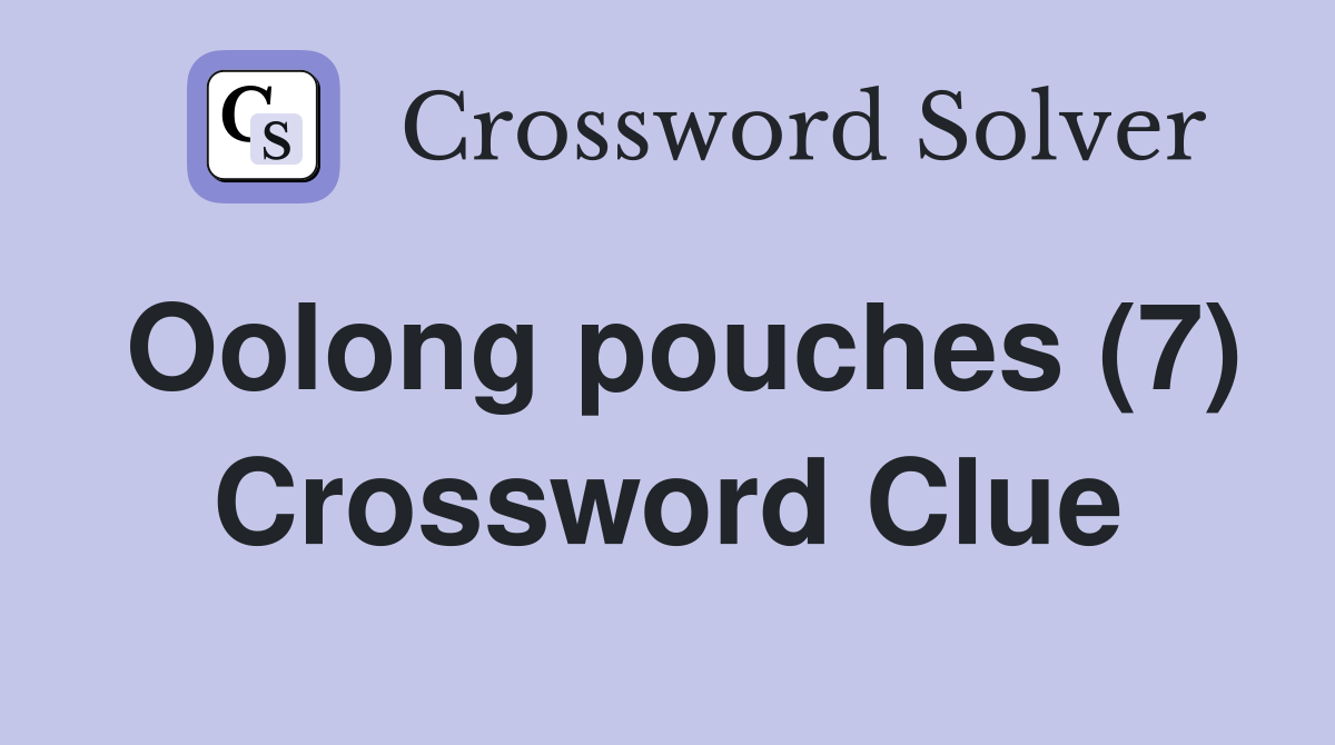 Oolong pouches (7) Crossword Clue