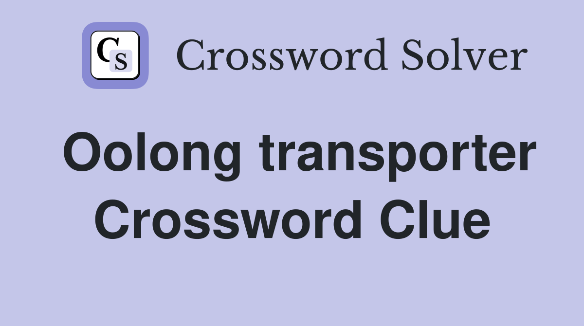 Oolong transporter Crossword Clue