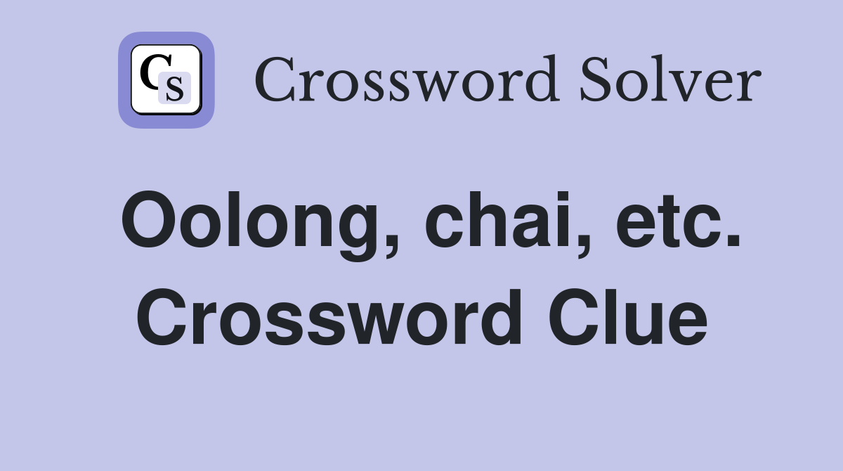 Oolong, chai, etc. Crossword Clue