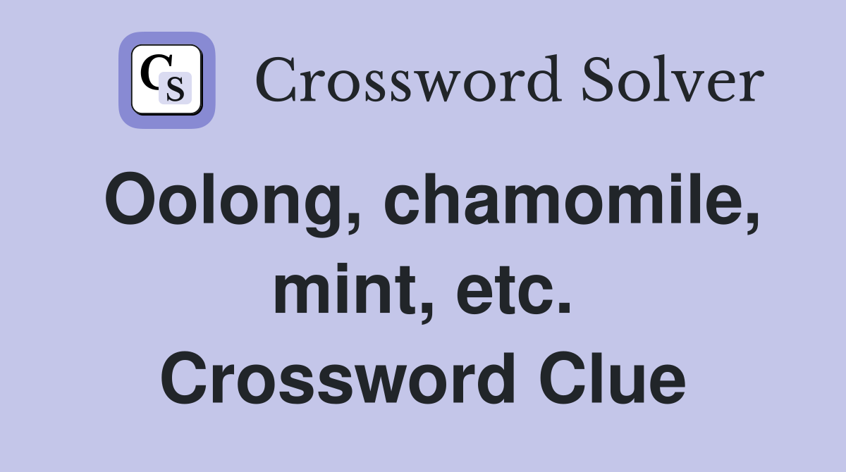 Oolong, chamomile, mint, etc. Crossword Clue