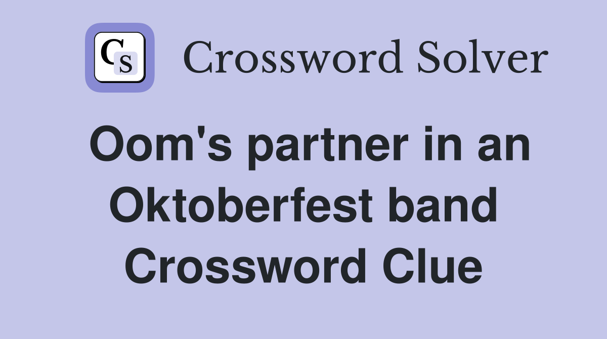 Oom's partner in an Oktoberfest band Crossword Clue