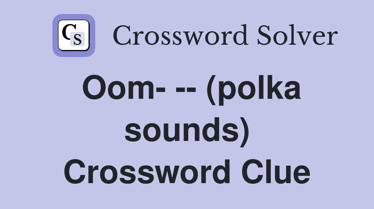 Oom- -- (polka sounds) Crossword Clue