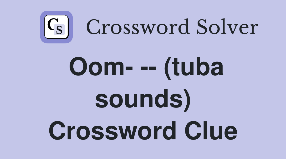 Oom- -- (tuba sounds) Crossword Clue
