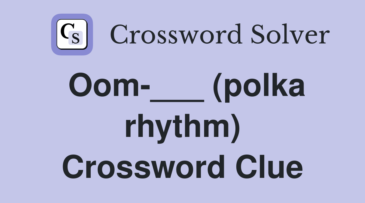 Oom-___ (polka rhythm) Crossword Clue