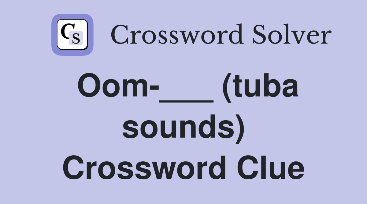 Oom-___ (tuba sounds) Crossword Clue
