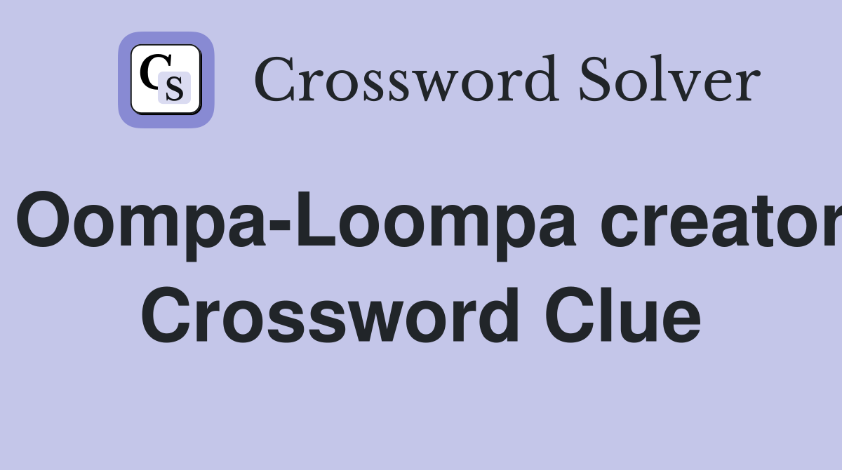 Oompa-Loompa creator Crossword Clue