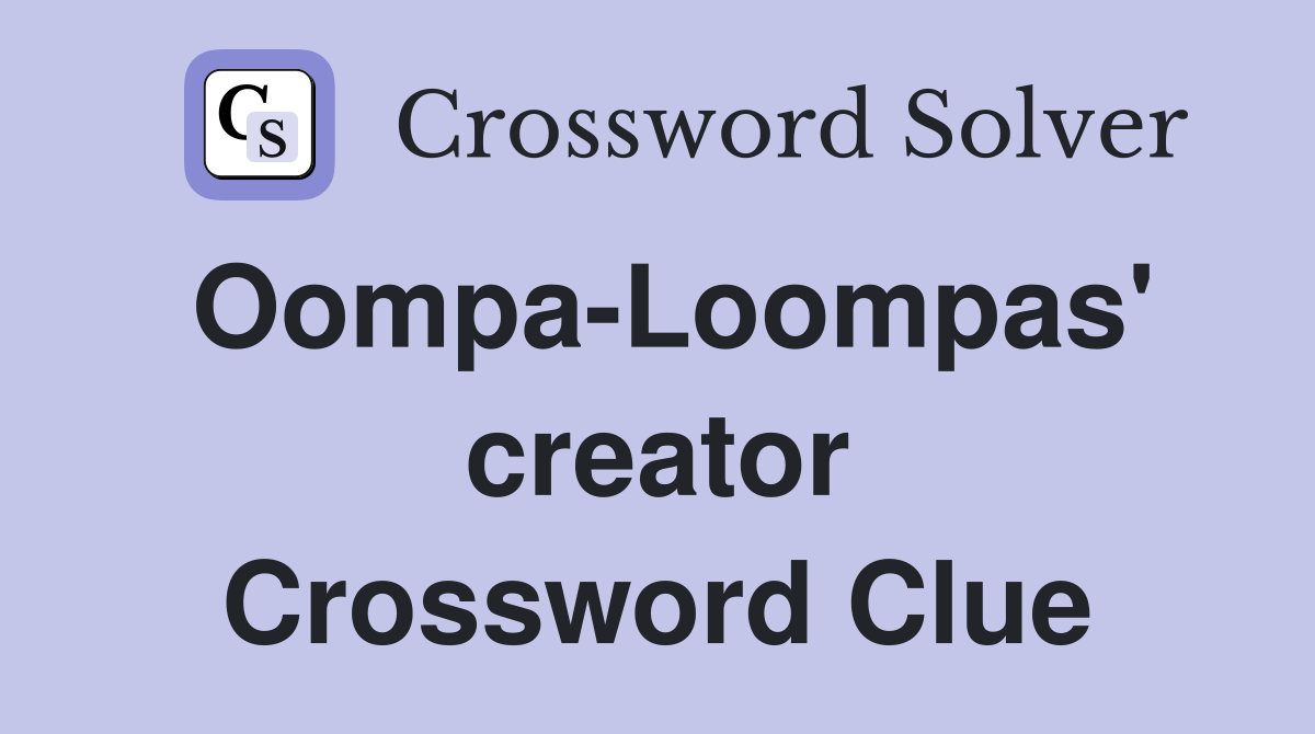 Oompa-Loompas' creator Crossword Clue