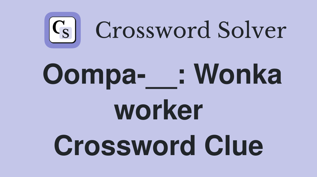 Oompa-__: Wonka worker Crossword Clue