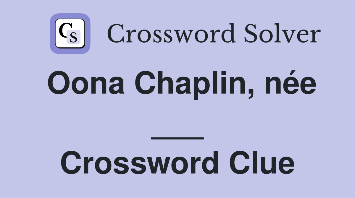 Oona Chaplin, née ___ Crossword Clue