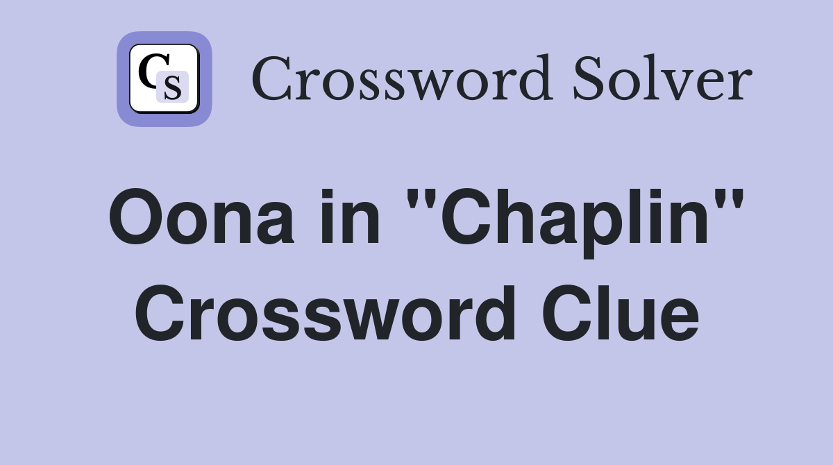 Oona in "Chaplin" Crossword Clue