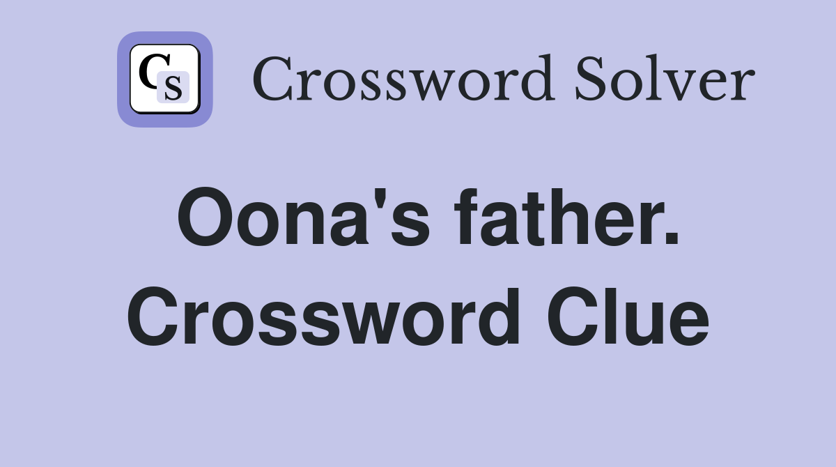 Oona's father. Crossword Clue