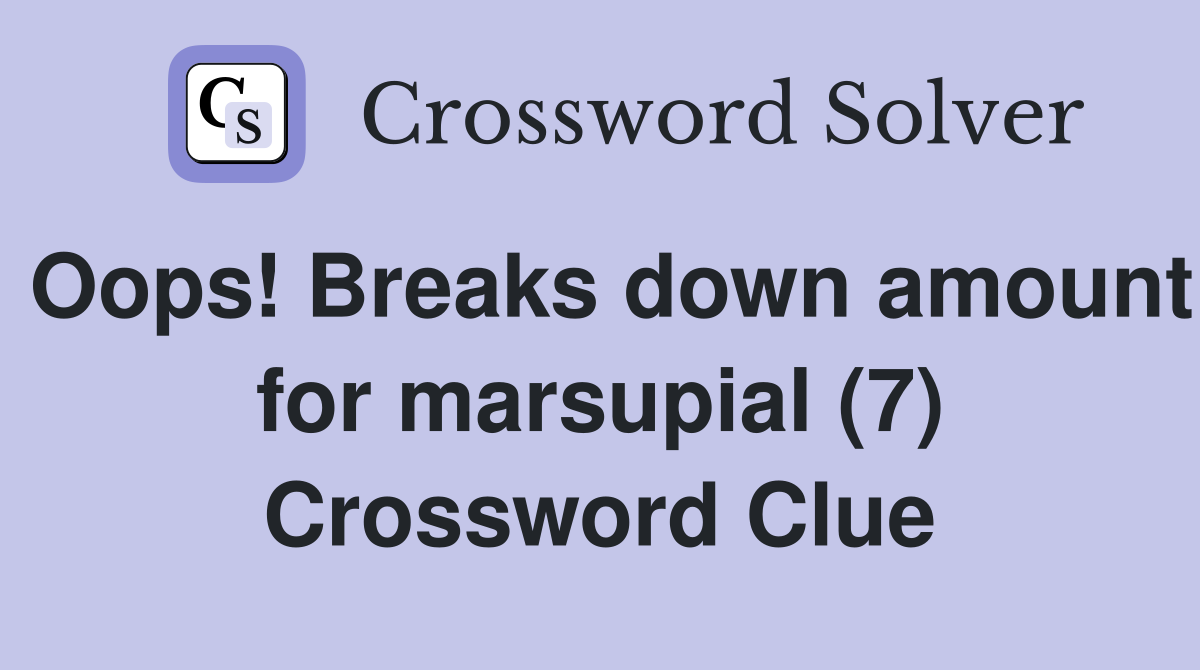 Oops! Breaks down amount for marsupial (7) Crossword Clue