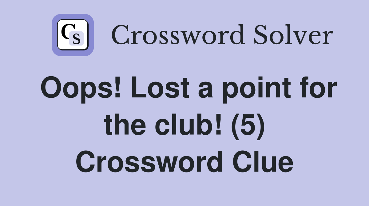 Oops! Lost a point for the club! (5) Crossword Clue