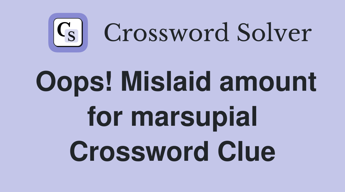 Oops! Mislaid amount for marsupial Crossword Clue