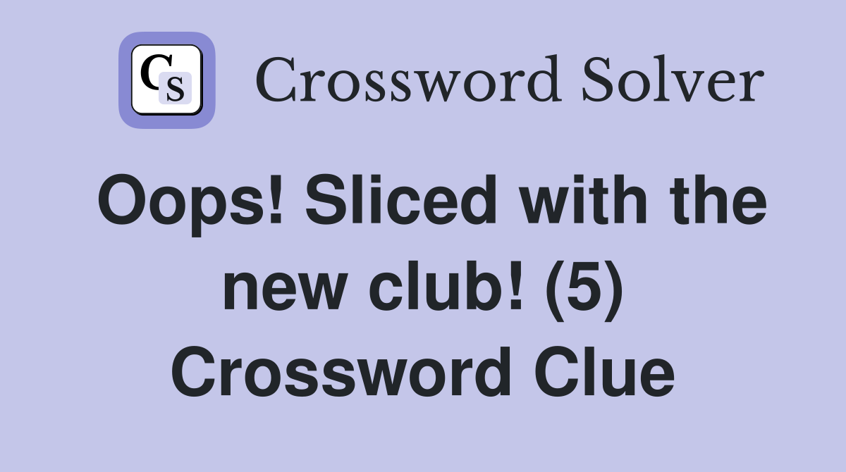 Oops! Sliced with the new club! (5) Crossword Clue