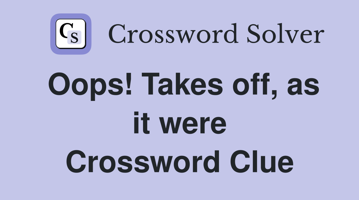 Oops! Takes off, as it were Crossword Clue