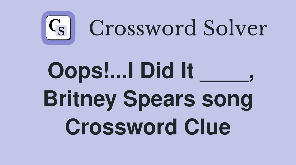Oops!...I Did It ____, Britney Spears song Crossword Clue
