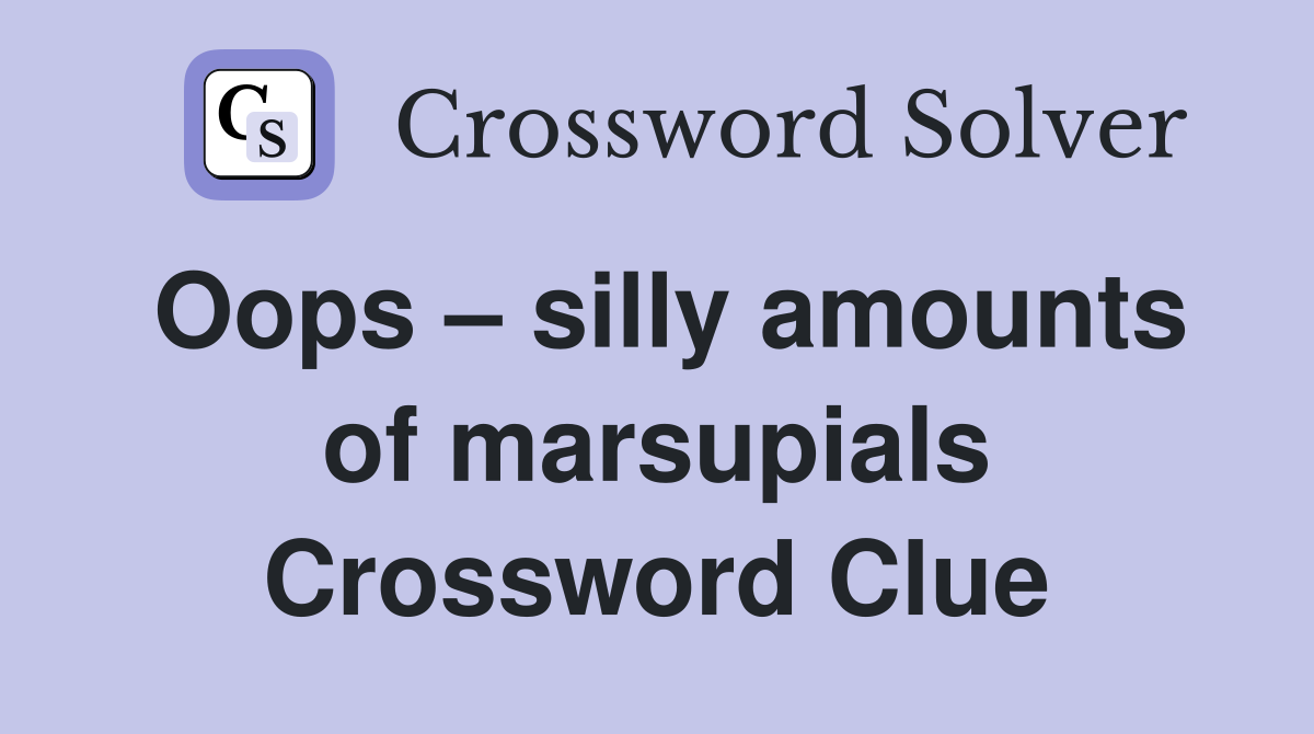 Oops – silly amounts of marsupials Crossword Clue