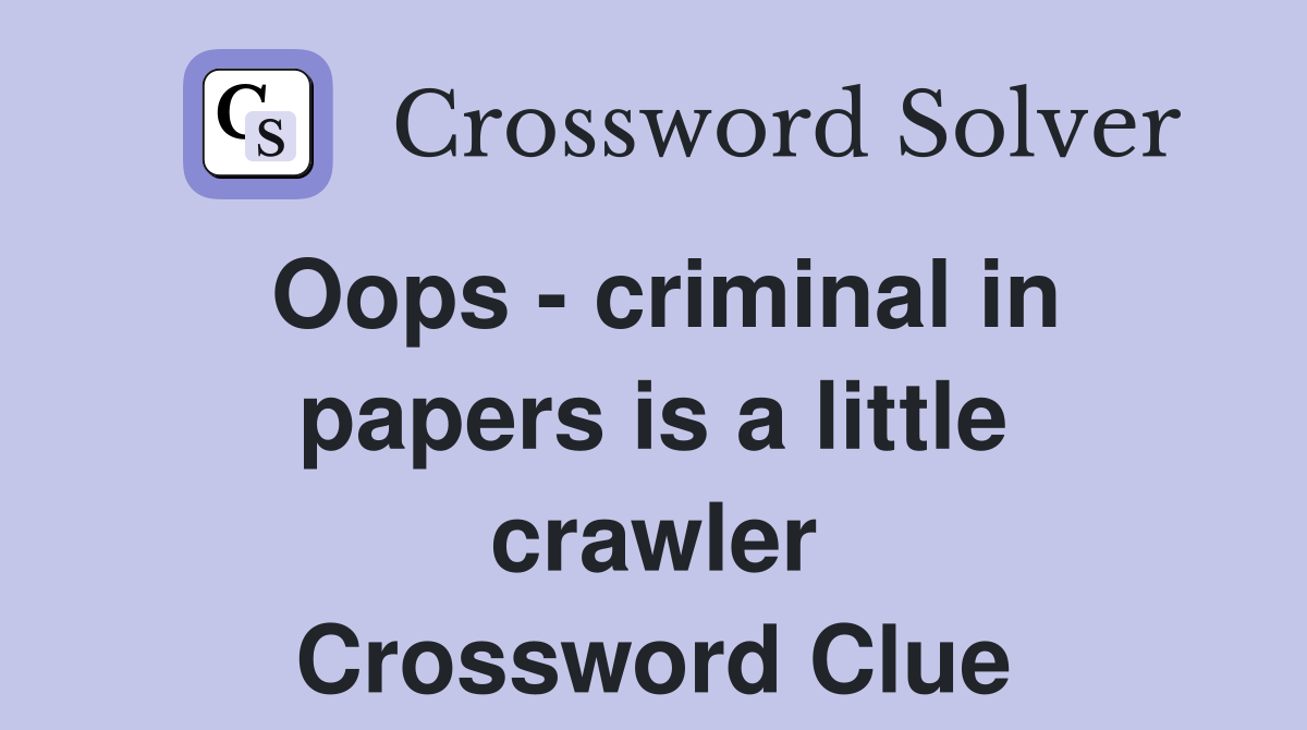 Oops - criminal in papers is a little crawler Crossword Clue
