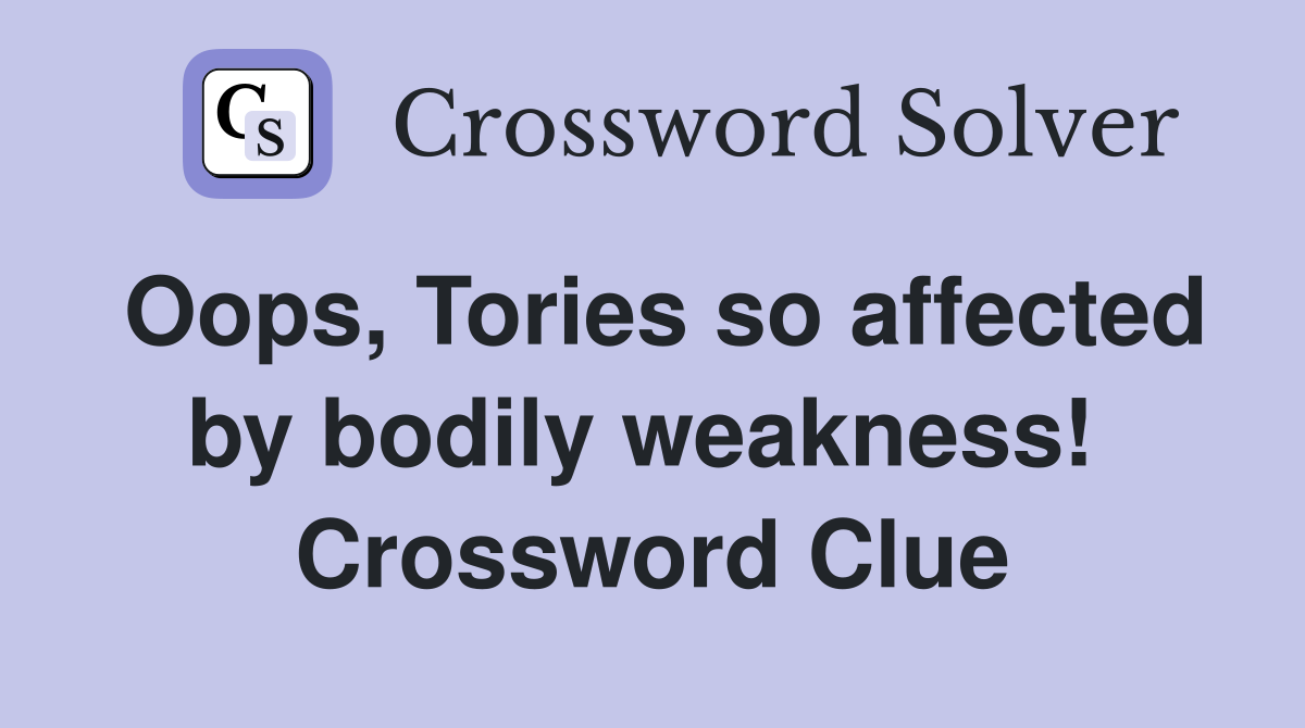 Oops, Tories so affected by bodily weakness!  Crossword Clue