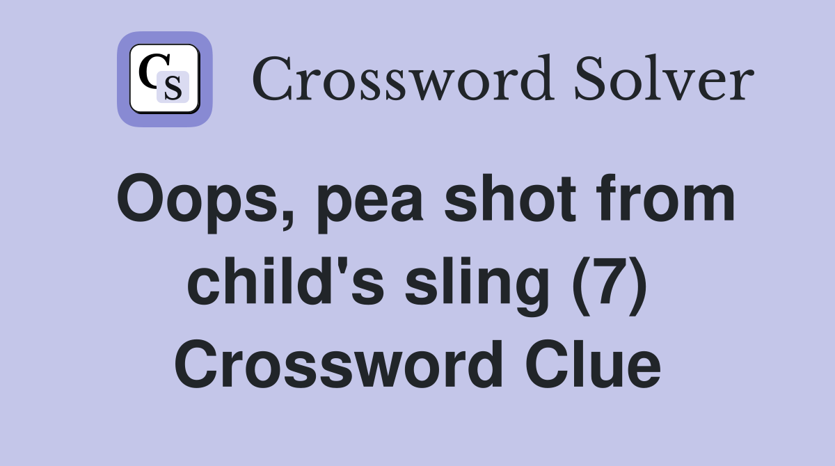 Oops, pea shot from child's sling (7) Crossword Clue