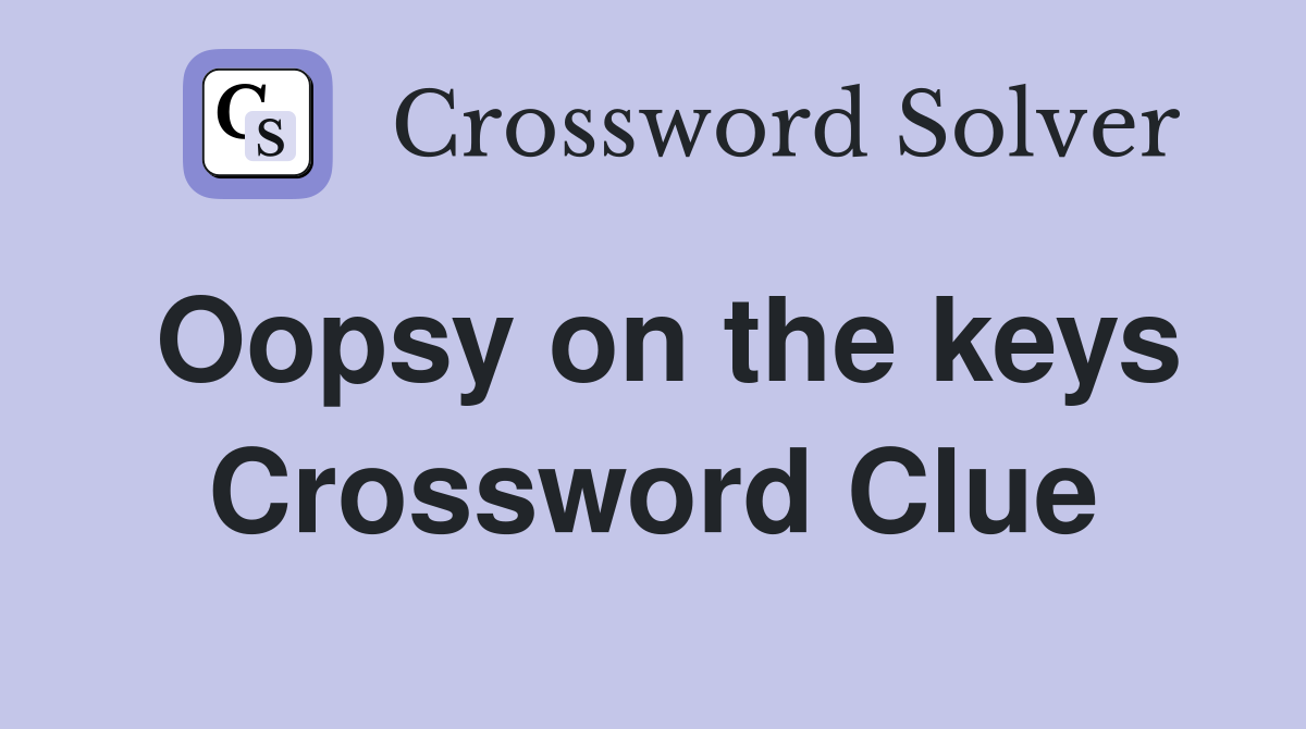 Oopsy on the keys Crossword Clue