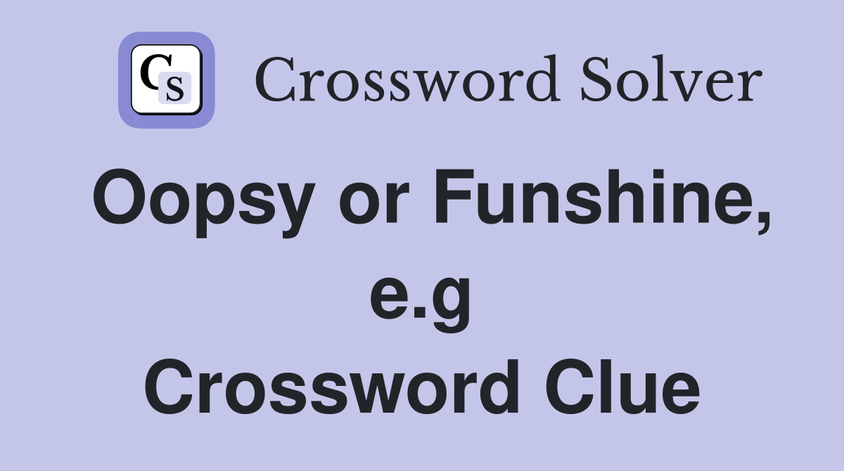 Oopsy or Funshine, e.g Crossword Clue