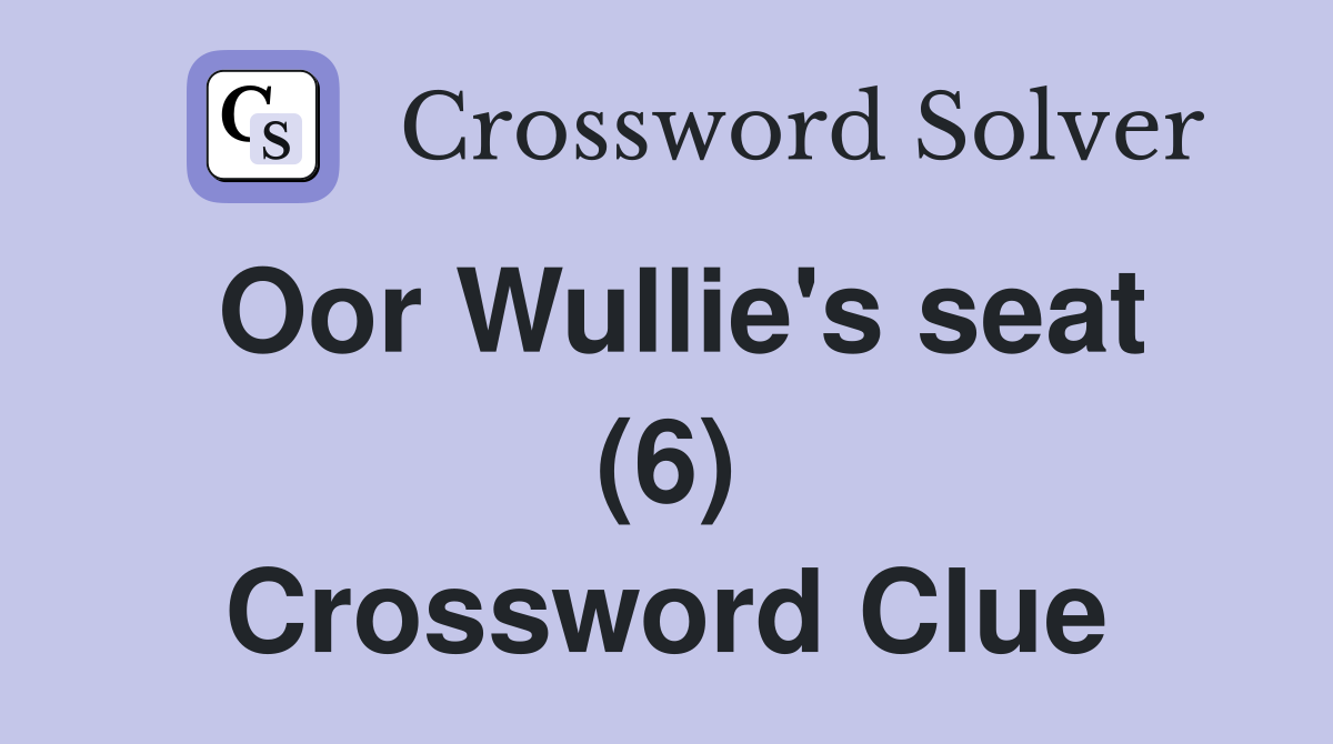 Oor Wullie's seat (6) Crossword Clue