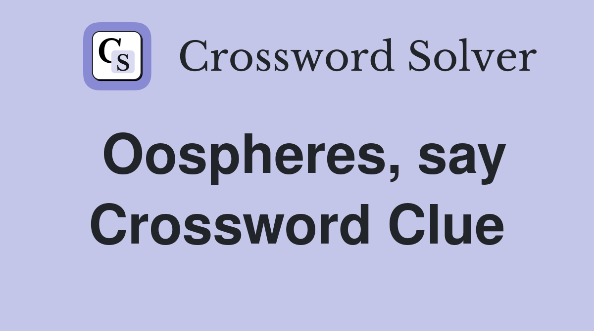 Oospheres, say Crossword Clue