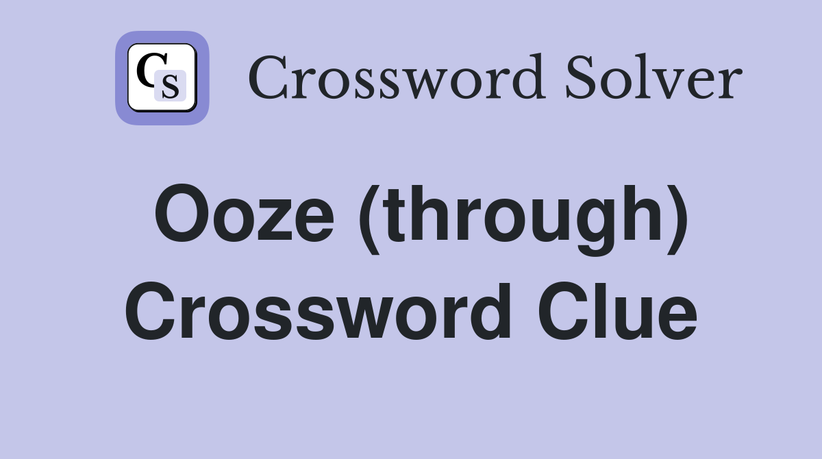 Ooze (through) Crossword Clue