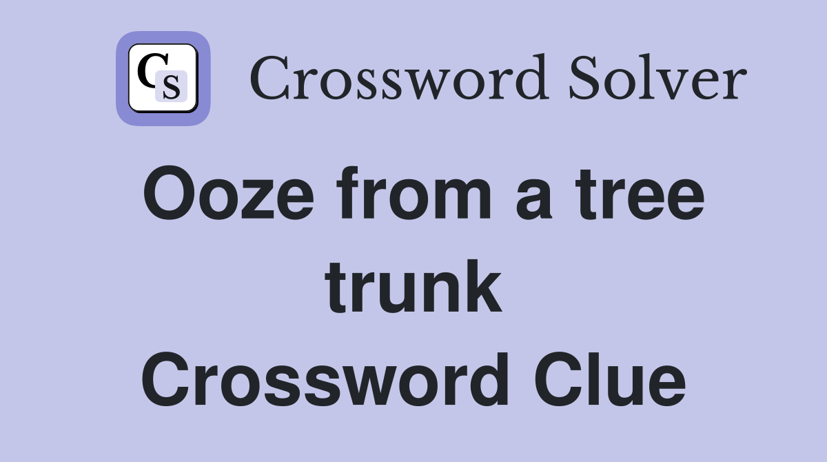 Ooze from a tree trunk Crossword Clue
