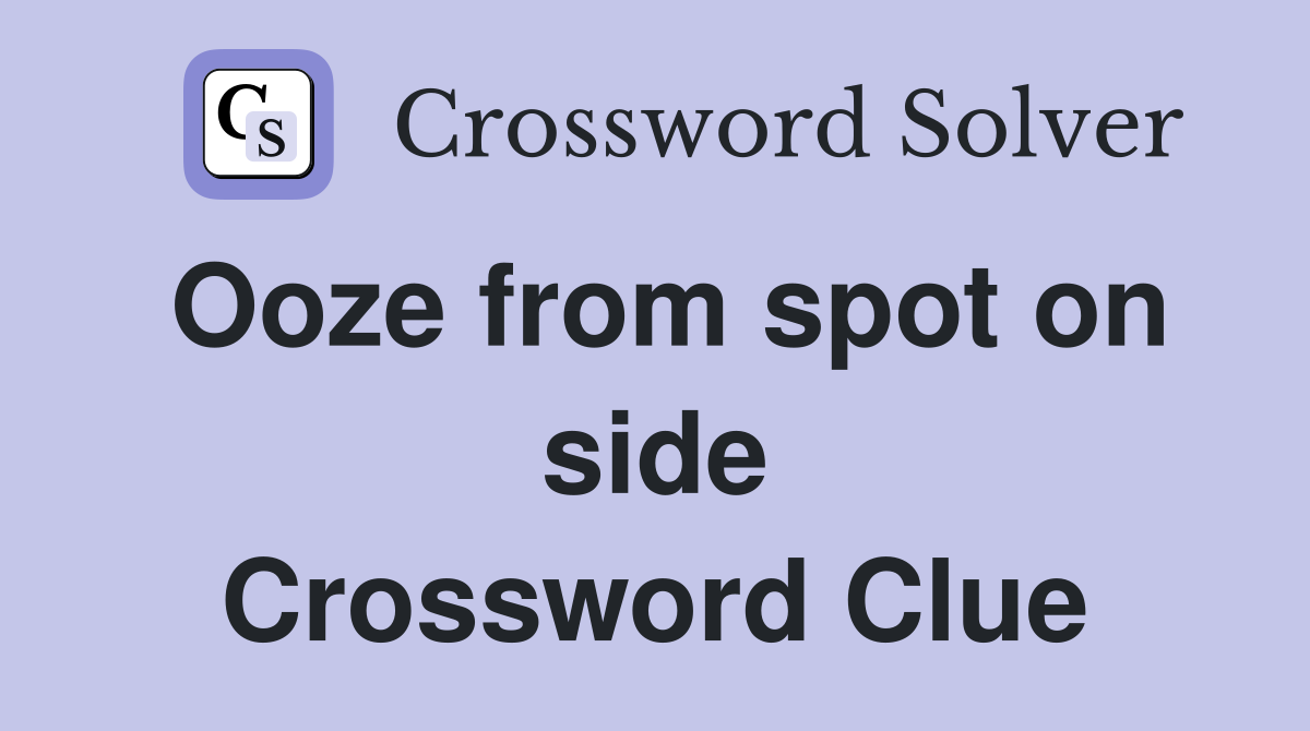 Ooze from spot on side Crossword Clue