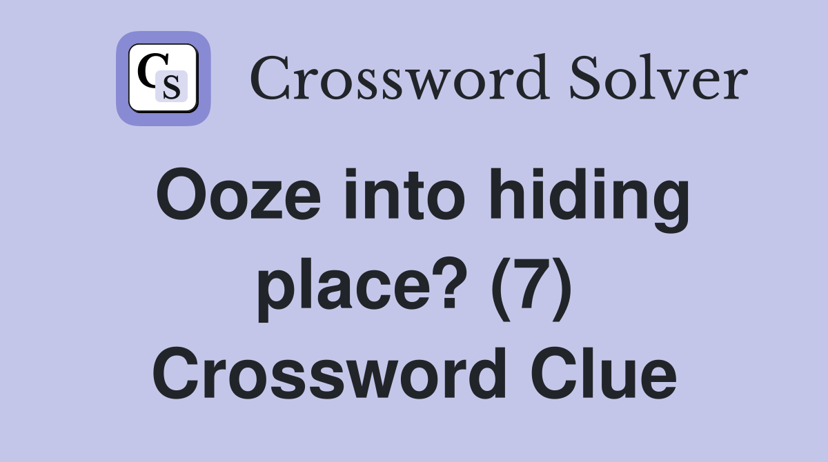 Ooze into hiding place? (7) Crossword Clue