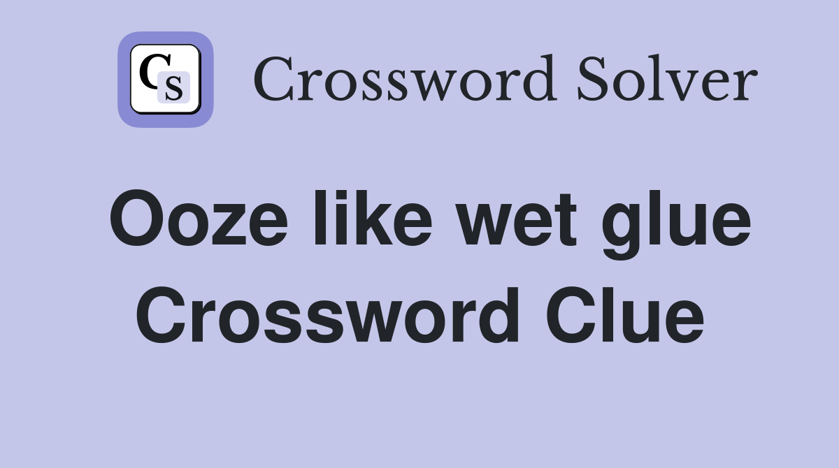 Ooze like wet glue Crossword Clue