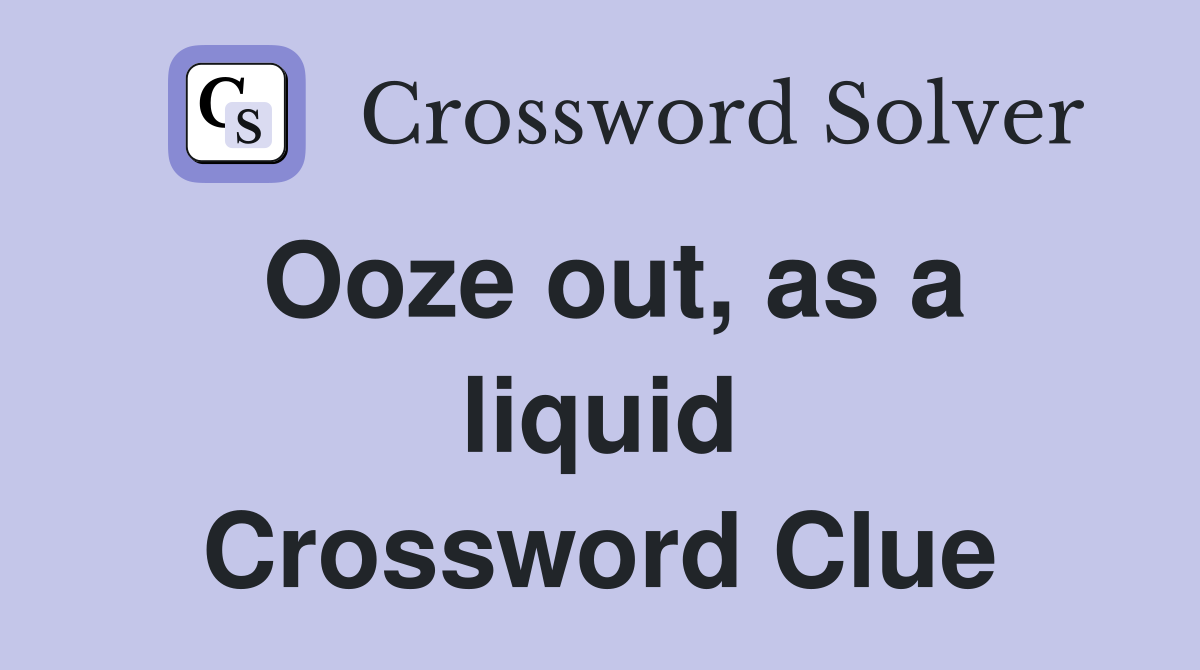 Ooze out, as a liquid Crossword Clue