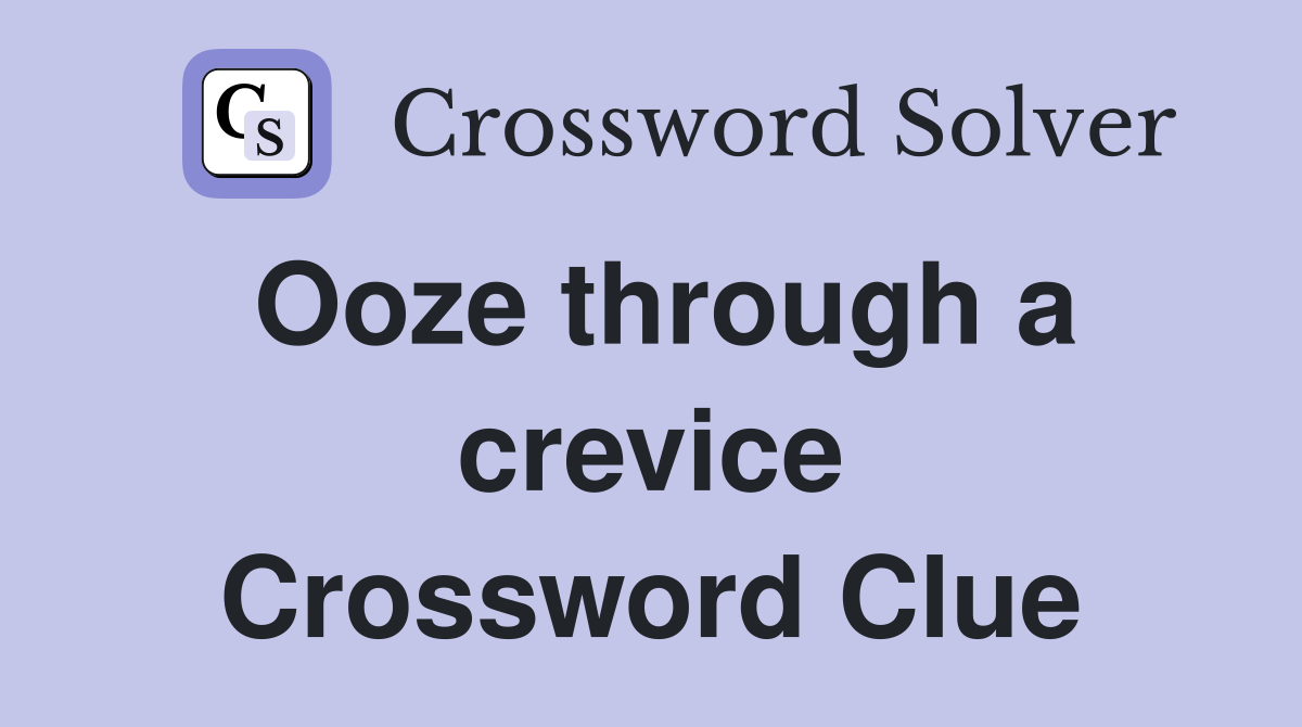 Ooze through a crevice Crossword Clue