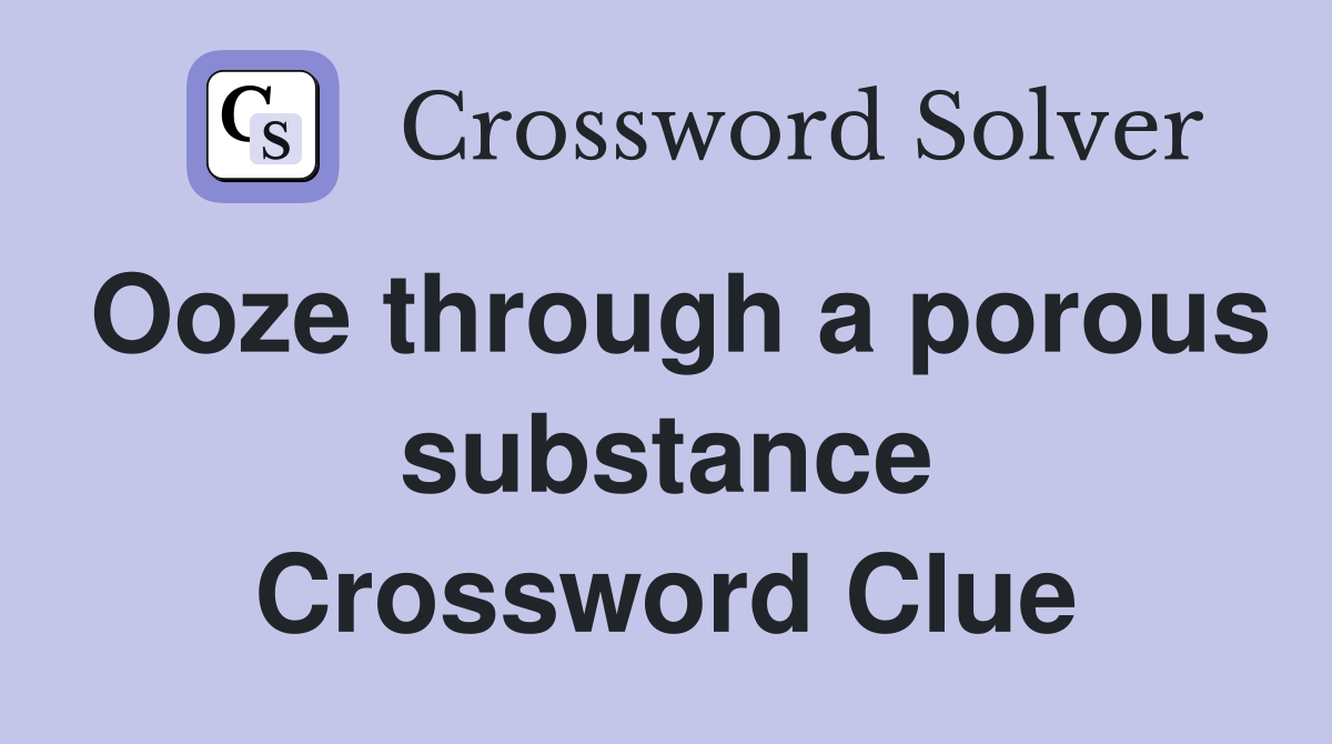 Ooze through a porous substance Crossword Clue