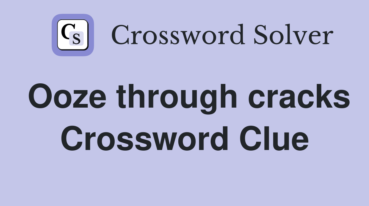 Ooze through cracks Crossword Clue