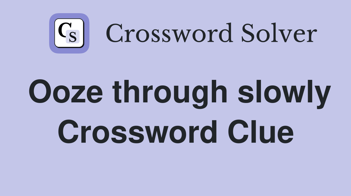 Ooze through slowly Crossword Clue